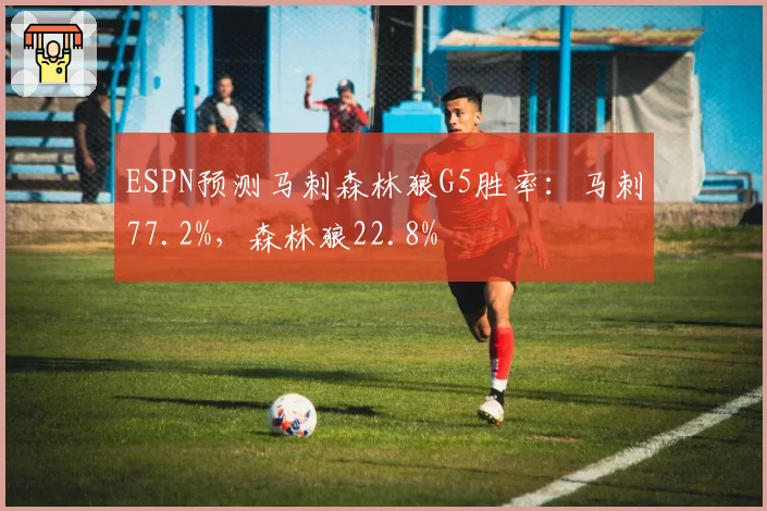 ESPN预测马刺森林狼G5胜率：马刺77.2%，森林狼22.8%