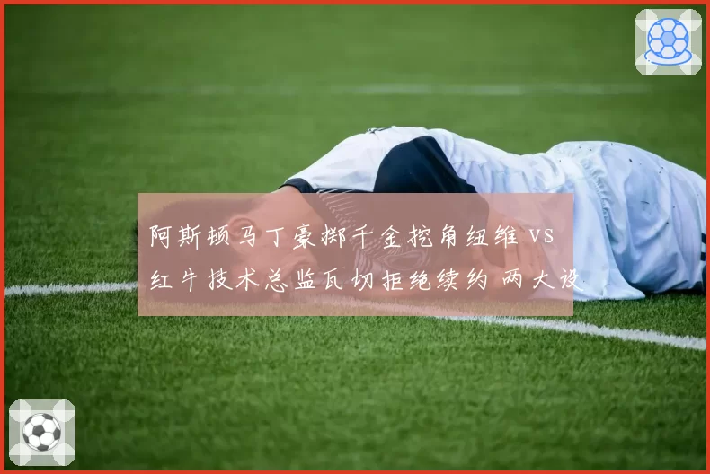 阿斯顿马丁豪掷千金挖角纽维 vs 红牛技术总监瓦切拒绝续约 两大设计天才对决