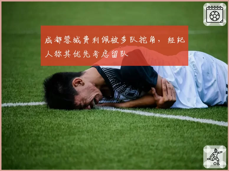 成都蓉城费利佩被多队挖角，经纪人称其优先考虑留队