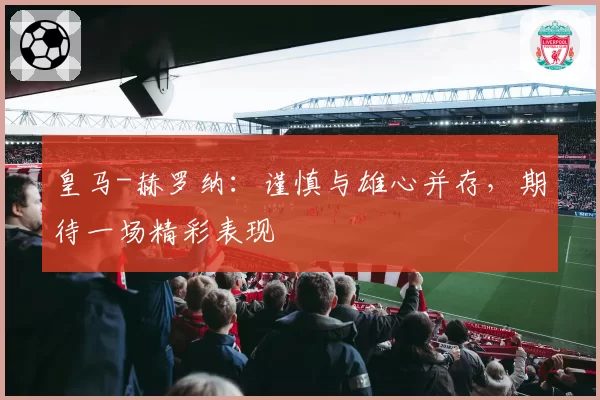 皇马-赫罗纳：谨慎与雄心并存，期待一场精彩表现